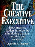 The Creative Executive: How Business Leaders Innovate by Stimulating Passion, Intuition, and Creativity 1580621996 Book Cover