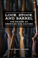 Lock, Stock, and Barrel: The Origins of American Gun Culture 1440860378 Book Cover