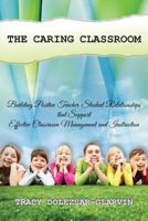 The Caring Classroom: Building Positive Teacher-Student Relationships That Support Effective Classroom Management and Instruction 1537521780 Book Cover