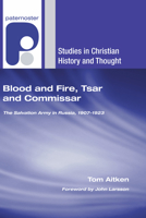 Blood and Fire, Tsar and Commissar: The Salvation Army in Russia, 1907-1923 (Studies in Christian History and Thought) 1556356595 Book Cover