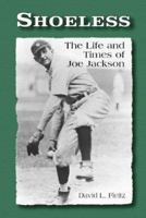 Shoeless: The Life and Times of Joe Jackson 0786409789 Book Cover