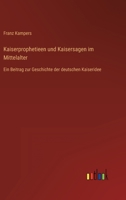 Kaiserprophetieen und Kaisersagen im Mittelalter: Ein Beitrag zur Geschichte der deutschen Kaiseridee 3368440233 Book Cover