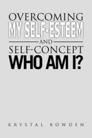 Overcoming My Self-Esteem and Self-Concept Who Am I? 1462893597 Book Cover