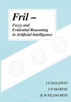 Fril, Fuzzy and Evidential Reasoning in Artificial Intelligence (Uncertainty Theory in Artificial Intelligence, 1) (Uncertainty Theory in Artificial Intelligence) 0863801595 Book Cover