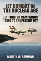 Jet Combat in the Nuclear Age: Jet Fighter Campaigns—1980s to the Present Day 1510708618 Book Cover