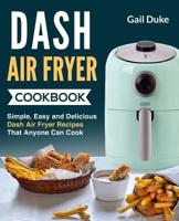 Dash Air Fryer Cookbook: Simple, Easy and Delicious Dash Air Fryer Recipes Thay Anyone Can Cook 1099036976 Book Cover