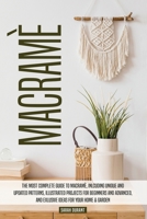 Macram�: The Most Complete Guide to Macram�, Inlcuding Unique and Updated Patterns, Illustrated Projects for Beginners and Advanced, and Exlusive Ideas for Your Home & Garden 1913922111 Book Cover
