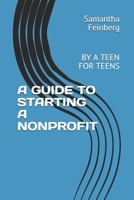 A GUIDE TO STARTING A NONPROFIT: BY A TEEN FOR TEENS B08FP9XLN3 Book Cover