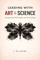 Leading With Art & Science: Integrating Philosophy and Psychology B0GY597F8Q Book Cover