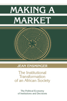 Making a Market: The Institutional Transformation of an African Society (Political Economy of Institutions and Decisions) 0521574269 Book Cover