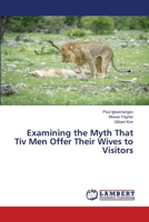 Examining the Myth That Tiv Men Offer Their Wives to Visitors 6207470079 Book Cover