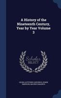 A History of the Nineteenth Century, Year by Year, Volume 3 1143827872 Book Cover