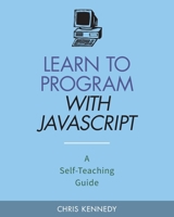 Learn to Program with JavaScript: A Self-Teaching Guide 170211578X Book Cover