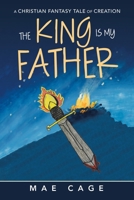 The King Is My Father: A Christian Fantasy Tale of Creation 1728371376 Book Cover