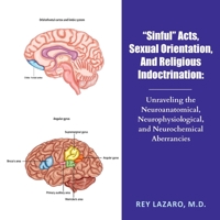 Sinful Acts, Sexual Orientation, And Religious Indoctrination: Unraveling the Neuroanatomical, Neurophysiological, and Neurochemical Aberrancies 1614938709 Book Cover