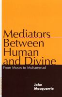Mediators Between Human and Divine: From Moses to Muhammad 0826411703 Book Cover