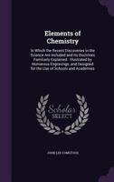 Elements of Chemistry in Which the Recent Discoveries in the Science Are Included and Its Doctrines Familiarly Explained: Illustrated by Numerous ... Designed for the Use of Schools and Academies 1014781833 Book Cover