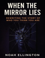 When the Mirror Lies: Rewriting the Story of Who You Think You Are B0FVCJDXZ2 Book Cover