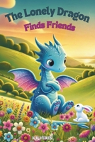 The Lonely Dragon Finds Friends: How to Make Friends (Big Hearts, Big Feelings: Stories for Emotional Growth) B0DVH14YM6 Book Cover