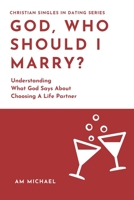 God, Who Should I Marry: Understanding What God Says About Choosing A Life Partner (Christian Singles in Dating) B086MFDLQW Book Cover
