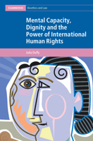 Mental Capacity, Dignity and the Power of International Human Rights 1009304526 Book Cover