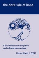 The Dark Side of Hope: A Psychological Investigation and Cultural Commentary 1465392319 Book Cover