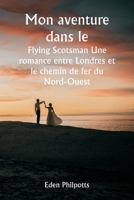 Mon aventure dans le Flying Scotsman Une romance entre Londres et le chemin de fer du Nord-Ouest (French Edition) 9359943010 Book Cover