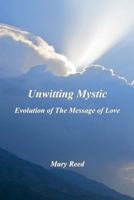 Unwitting Mystic: Evolution of The Message of Love 1500124907 Book Cover