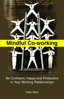 Mindful Co-Working: Be Confident, Happy and Productive in Your Working Relationships 1849054134 Book Cover