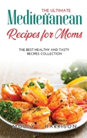 The Ultimate Mediterranean Recipes for Moms: The Best Healthy and Tasty Recipes Collection 100891374X Book Cover