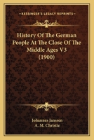 History of the German People at the Close of the Middle Ages 1502346419 Book Cover