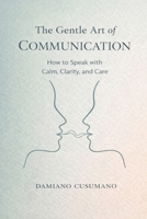 The Gentle Art of Communication: How to Speak with Calm, Clarity, and Care B0GM84QXRS Book Cover