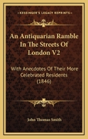 An Antiquarian Ramble In The Streets Of London V2: With Anecdotes Of Their More Celebrated Residents 1436768608 Book Cover