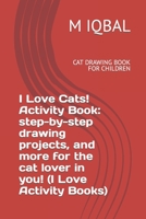 I Love Cats! Activity Book: step-by-step drawing projects, and more for the cat lover in you! (I Love Activity Books): CAT DRAWING BOOK FOR CHILDREN B09SP43C69 Book Cover