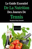 Le Guide Essentiel de la Nutrition Des Joueurs de Tennis: Maximiser Votre Potentiel 1500521566 Book Cover