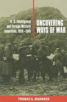 Uncovering Ways of War: U.S. Intelligence and Foreign Military Innovation, 1918-1941 (Cornell Studies in Security Affairs) 0801475740 Book Cover