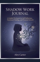 Shadow Work Journal, A Guided Workbook for Self Reflection, Emotional Healing, and Personnel Growth B0FSCMZKVD Book Cover