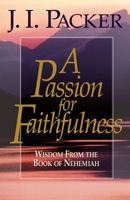 A Passion for Faithfulness: Wisdom From the Book of Nehemiah (Packer, J. I. Living Insights Bible Study.) 0891077332 Book Cover