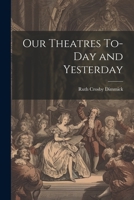 Our Theatres To-day and Yesterday 1021967181 Book Cover