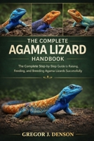 THE COMPLETE AGAMA LIZARD HANDBOOK: The Complete Step-by-Step Guide to Raising, Feeding, and Breeding Agama Lizards Successfully B0GX2ZN8TP Book Cover
