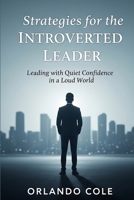 Strategies for the Introverted Leader: Leading with Quiet Confidence in a Loud World. B0FHQPTHJH Book Cover