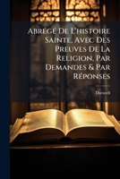 AbrÃ(c)gÃ(c) De L'histoire Sainte, Avec Des Preuves De La Religion, Par Demandes & Par RÃ(c)ponses (French Edition) 1024331091 Book Cover