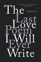 The Last Love Poem I Will Ever Write: Poems 1324002352 Book Cover