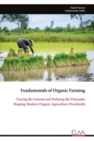 Fundamentals of Organic Farming: Tracing the Genesis and Defining the Principles Shaping Modern Organic Agriculture Worldwide 9999335594 Book Cover