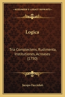 Logica: Tria Complectens, Rudimenta, Institutiones, Acroases (1750) 1166335143 Book Cover