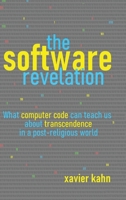 The Software Revelation: What Computer Code Can Teach Us About Transcendence in a Post-religious World 1728373603 Book Cover