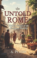 The Untold Rome: Hidden Stories of the Forgotten Majority: Exploring the Lives of Rome's Everyday Heroes Who Built an Empire (Echoes of the Past: Defining Moments That Shaped History) B0DTF33795 Book Cover