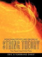 Noncommutativity and Origins of String Theory: Views Toward Grand Unified Theory 1452085943 Book Cover