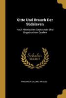 Sitte Und Brauch Der Südslaven: Nach Heimischen Gedruckten Und Ungedruckten Quellen 027407382X Book Cover
