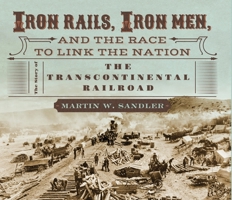 Iron Rails, Iron Men, and the Race to Link the Nation: The Story of the Transcontinental Railroad 0763665274 Book Cover